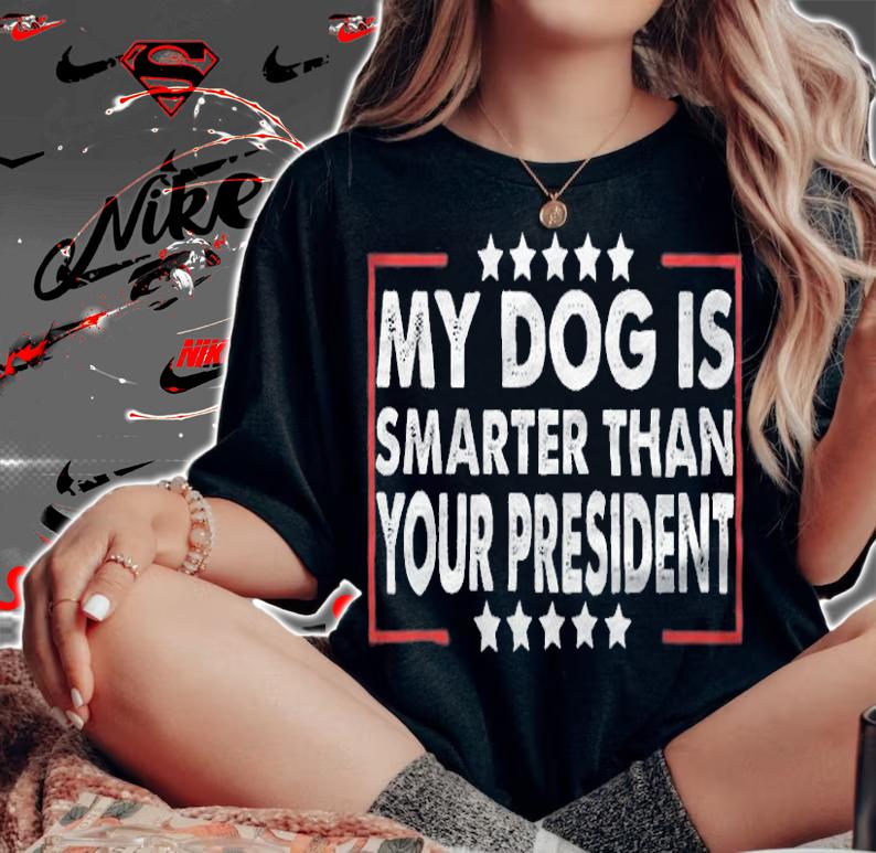 My Dog Is Smarter Than Your President Funny T-Shirt woman shirt