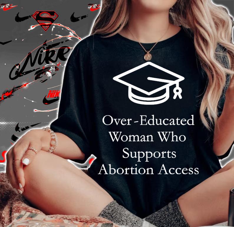 Over Educated Woman Who Supports Abortion Access T-Shirt woman shirt