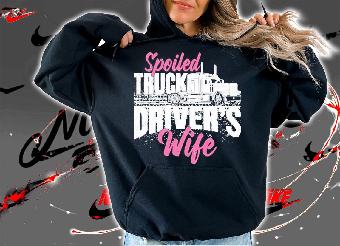 Spoiled Truck Drivers Wife Truckers Wife Shirt hoodie