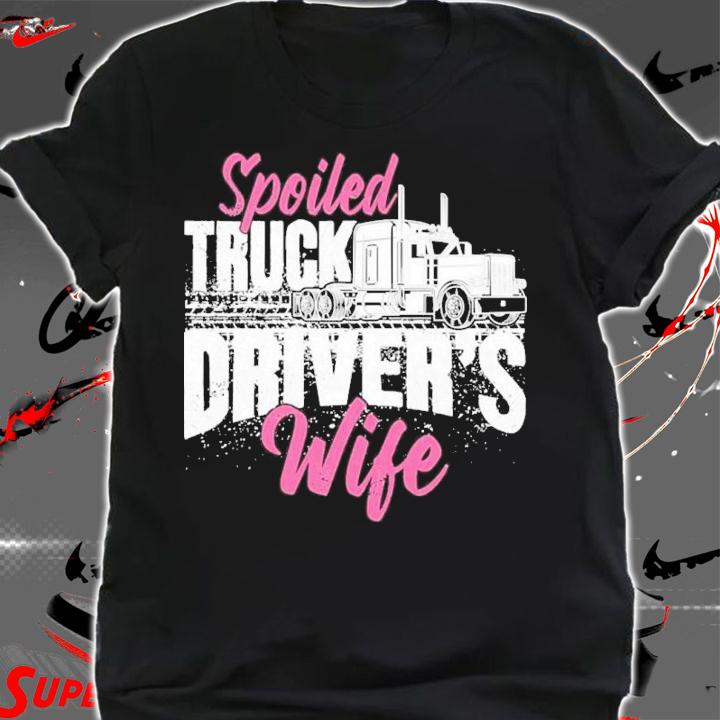 Spoiled Truck Drivers Wife Truckers Wife Shirt shirt