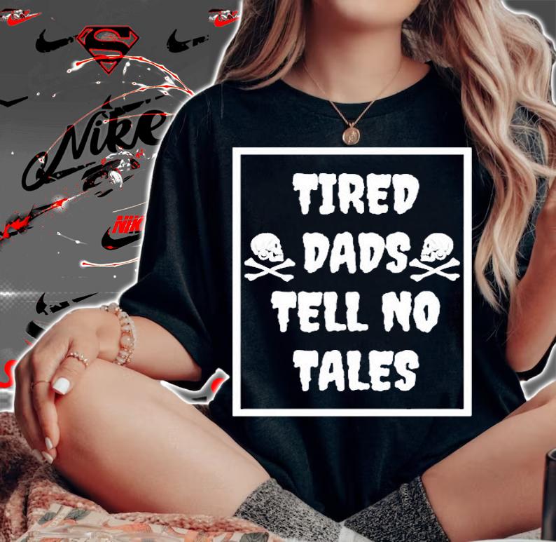 Tired Dads Tell No Tales T-Shirt