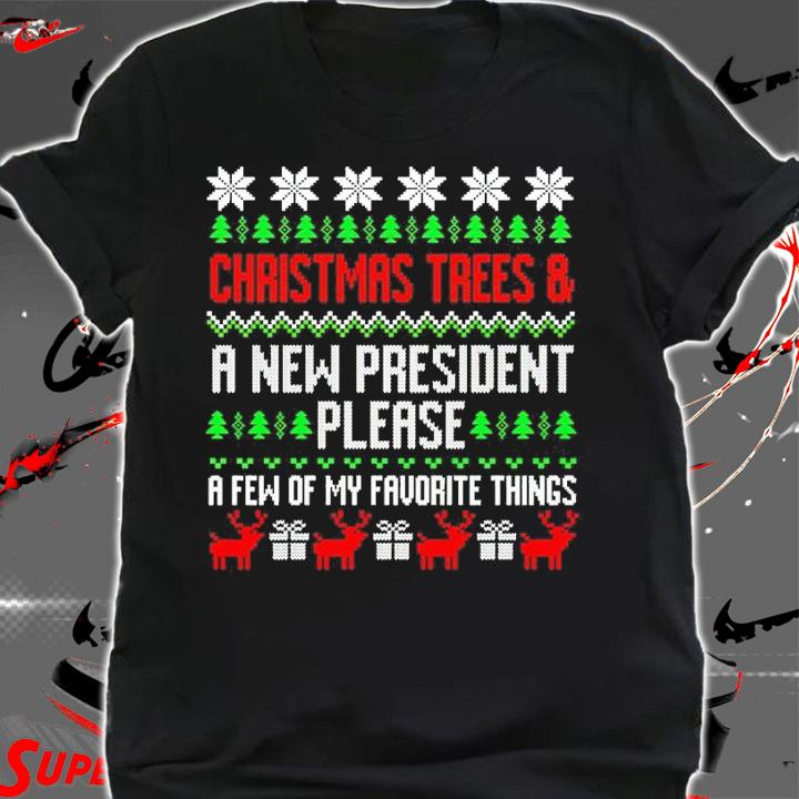 Christmas Trees and a new president please a few of my favorite things shirt shirt