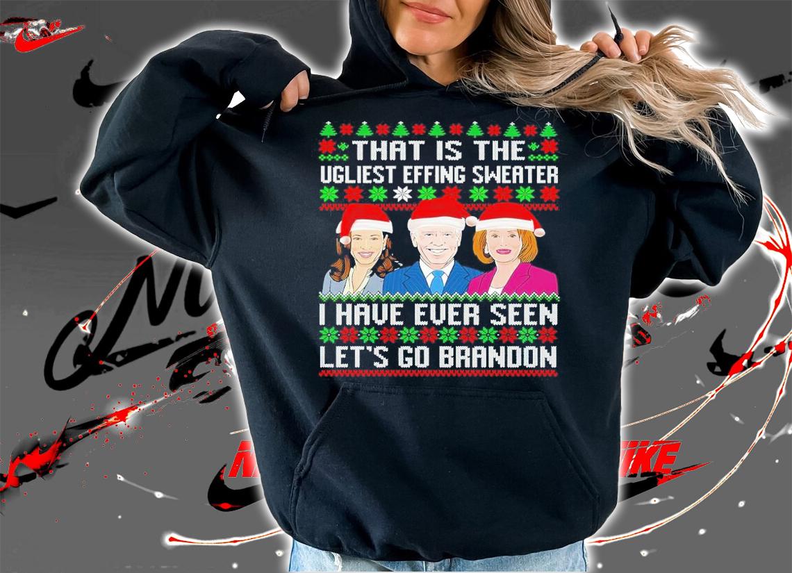 Harris Biden And Nancy Pelosi That Is The Ugliest Effing Sweater I Have Ever Seen Let's Go Brandon Shirt hoodie