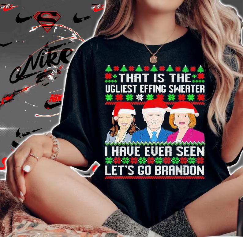 Harris Biden And Nancy Pelosi That Is The Ugliest Effing Sweater I Have Ever Seen Let's Go Brandon Shirt woman shirt