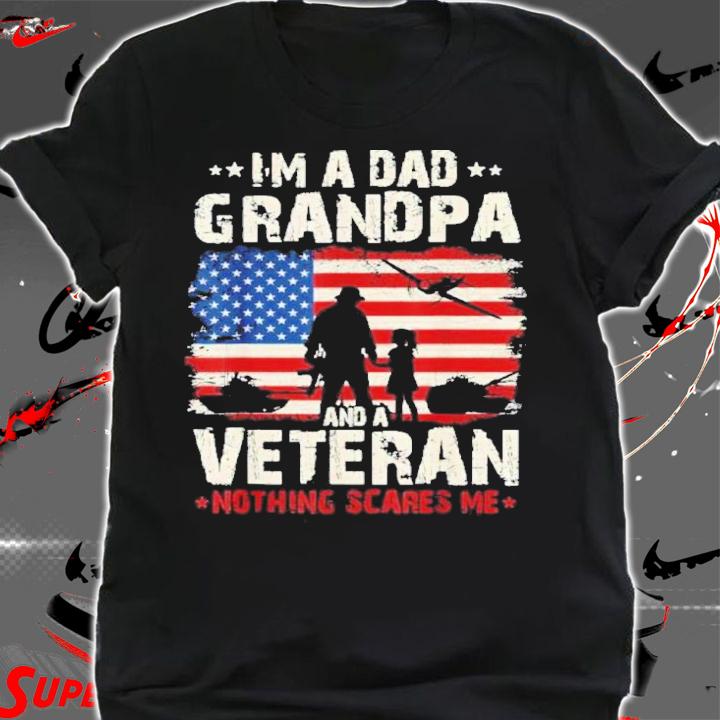 I'm A Dad Grandpa And A Veteran Nothing Scares Me American Flag 2022 Shirt shirt