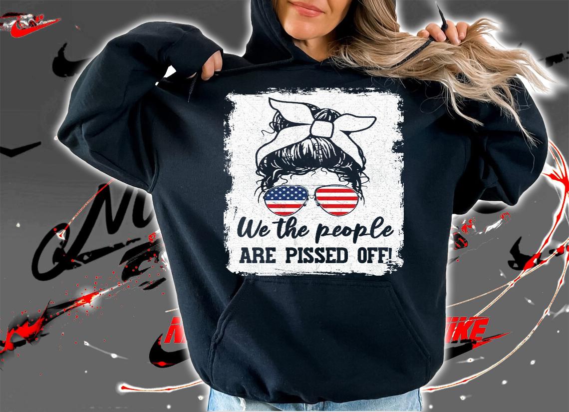 We The People Are Pissed Off Messy Bun T-Shirt hoodie