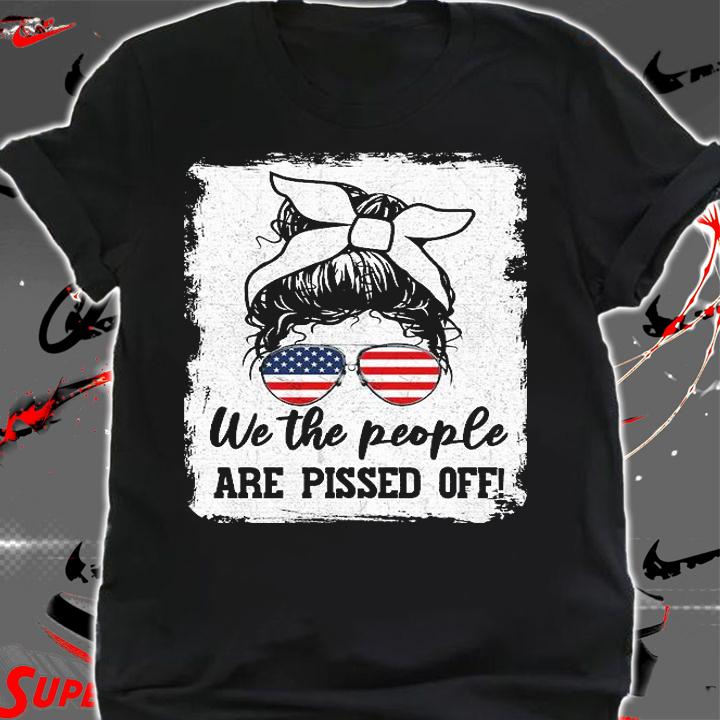 We The People Are Pissed Off Messy Bun T-Shirt shirt