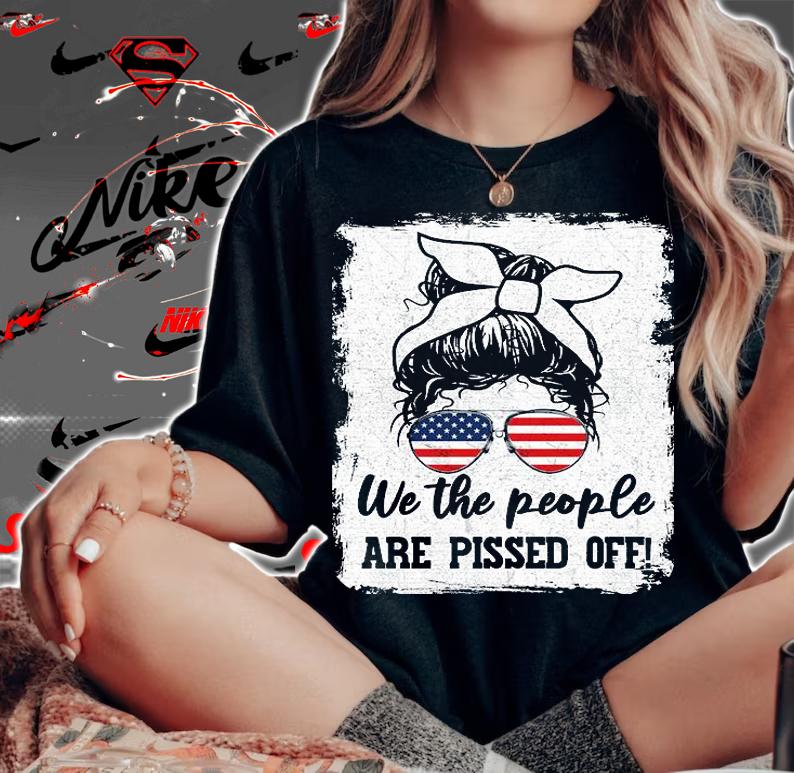 We The People Are Pissed Off Messy Bun T-Shirt woman shirt