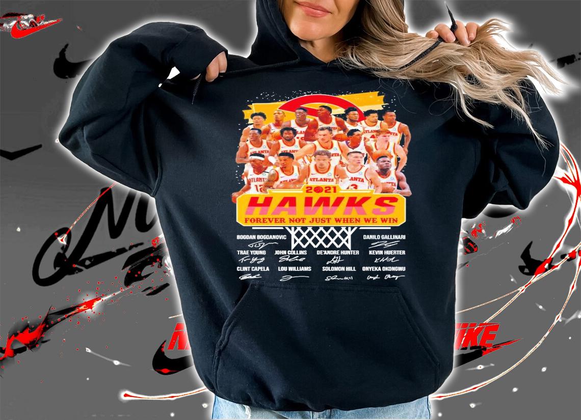 Atlanta Hawks 2021 forever not just when we win signatures shirt hoodie