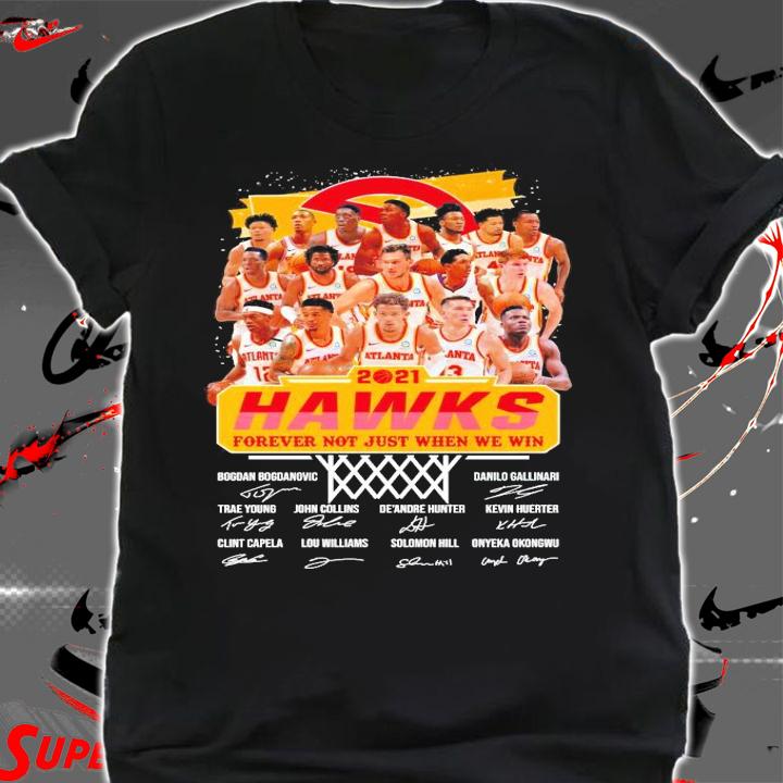 Atlanta Hawks 2021 forever not just when we win signatures shirt shirt