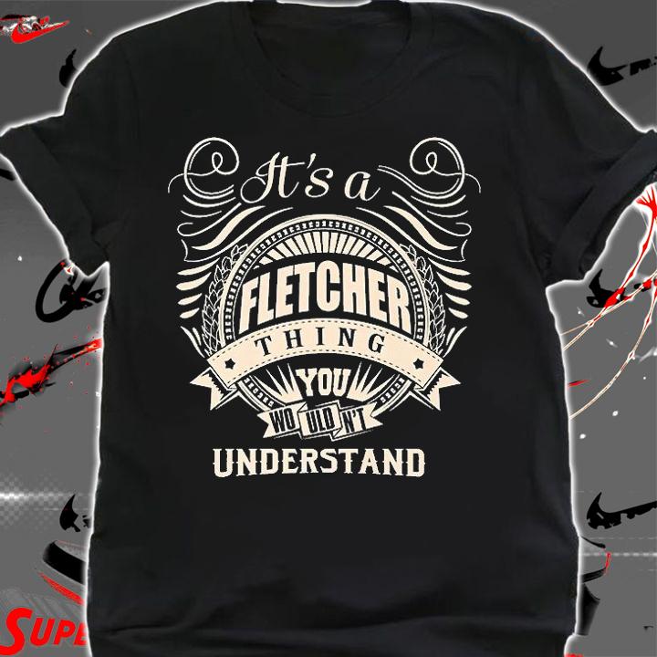 It's A Fletcher Thing You Wouldn't Understand Gift T-shirt