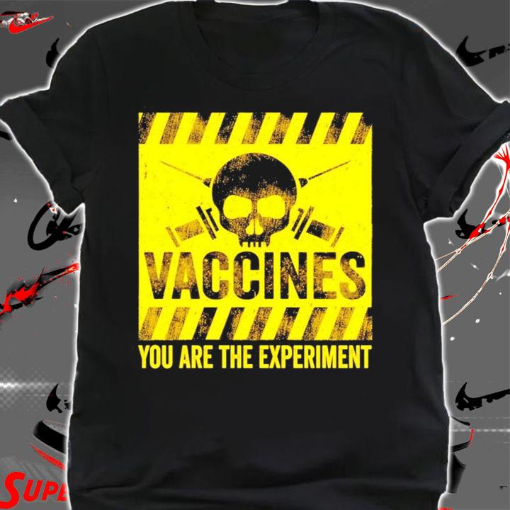 Vaccines you are the experiment shirt