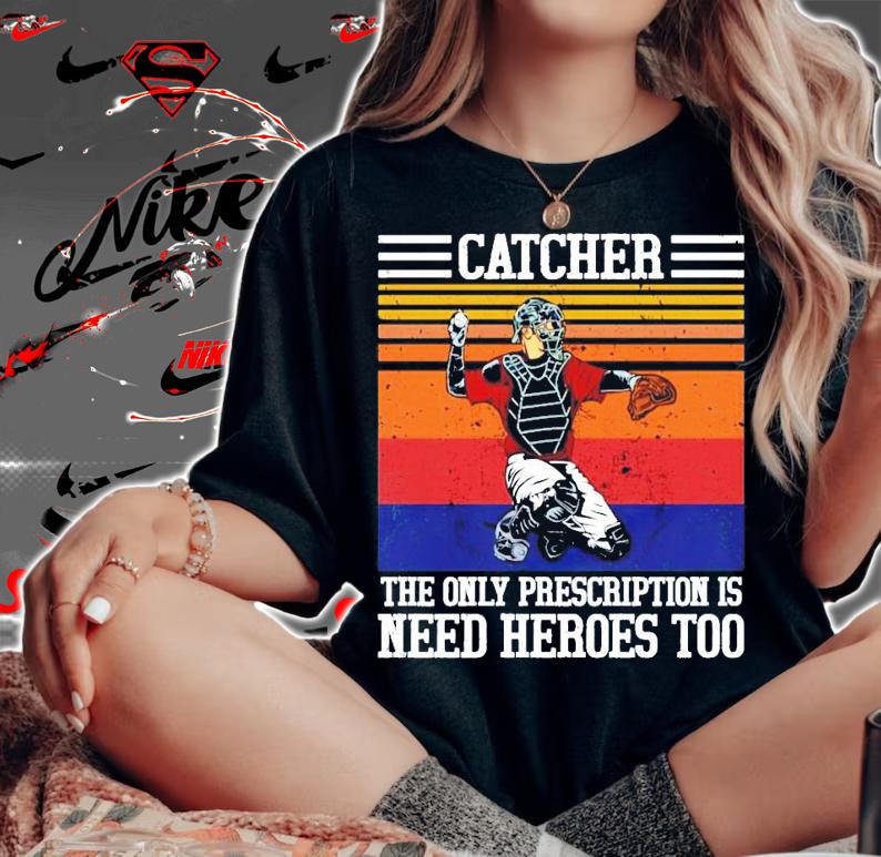 Baseball catcher the only prescription is need heroes vintage shirt