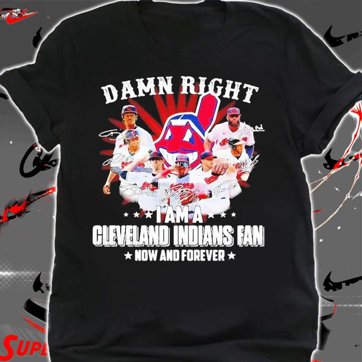 Damn Right I am a Cleveland Indians Fan now and forever signature T-shirt shirt
