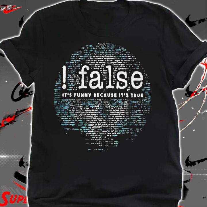 False it's funny because it's true coder software computer T-shirt