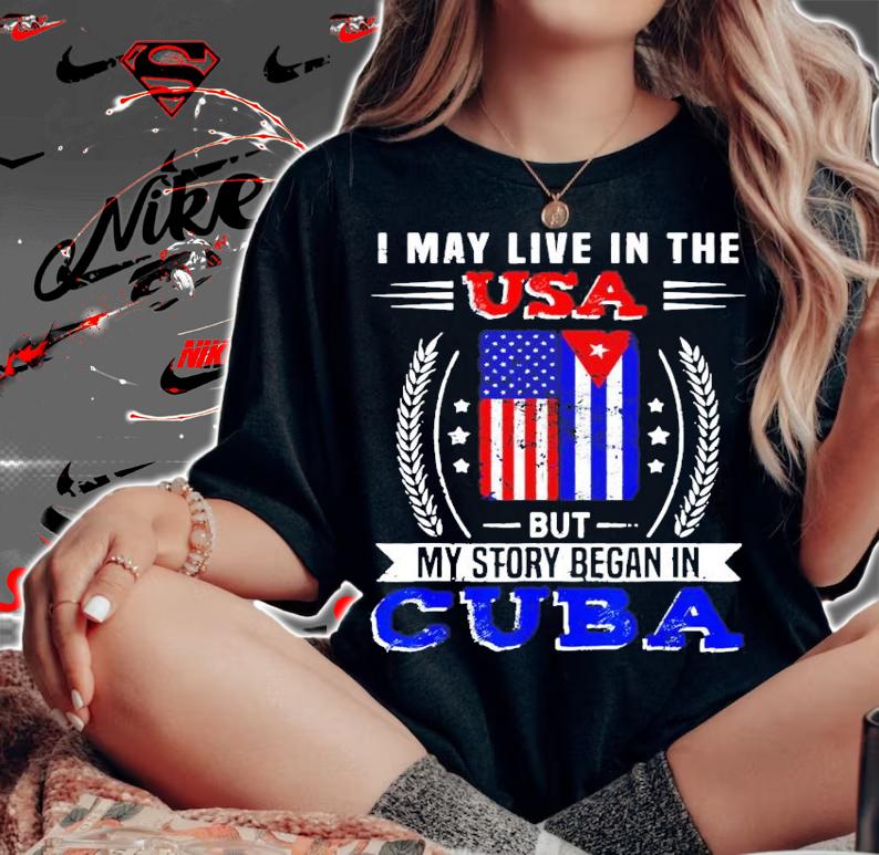 I may live in the USA but my story began in Cuba shirt woman shirt