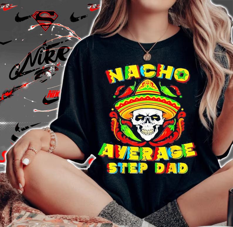 Skull nacho average step dad shirt woman shirt