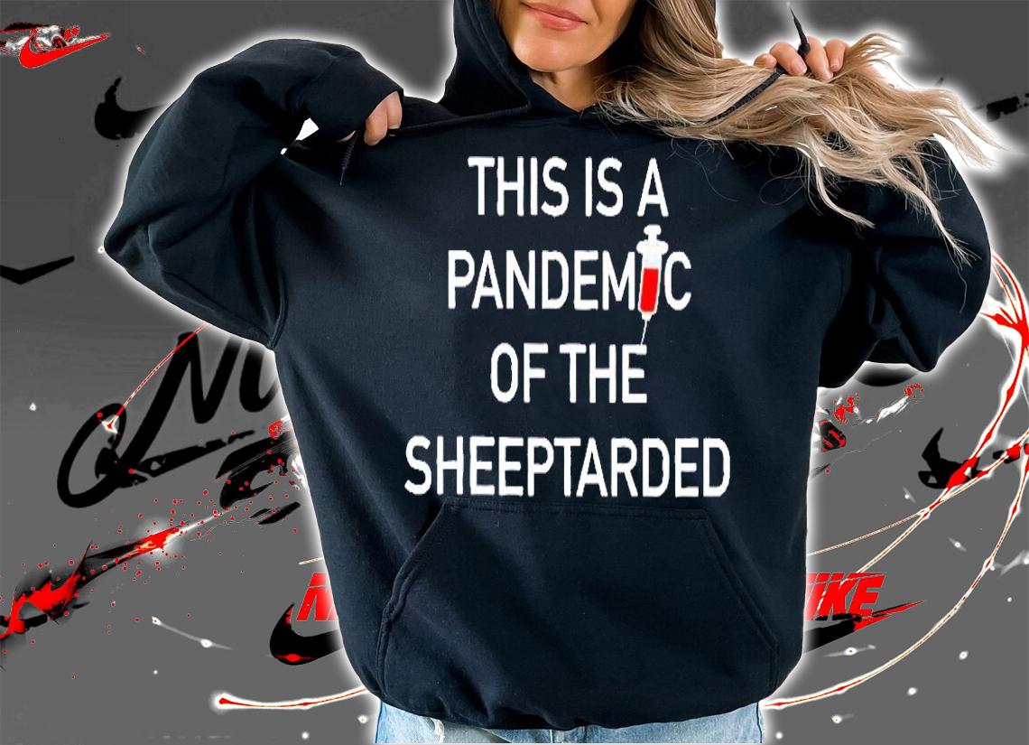 This Is A Pandemic Of The Sheeptarded T-Shirt hoodie