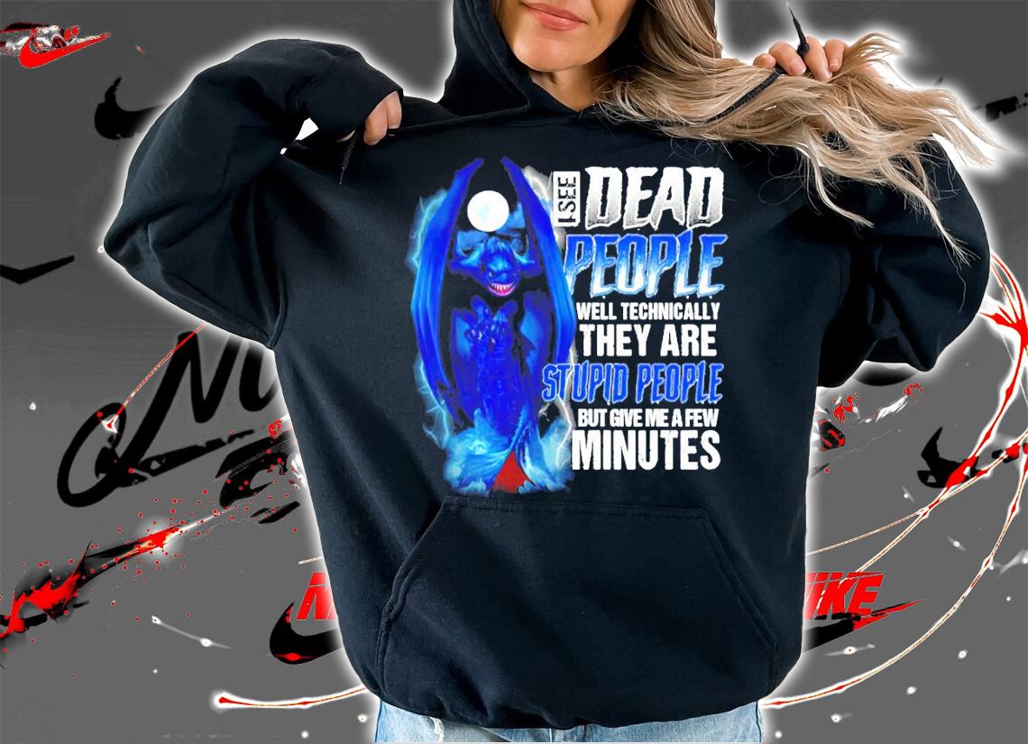 Dragon I see dead people well technically they are stupid people shirt hoodie