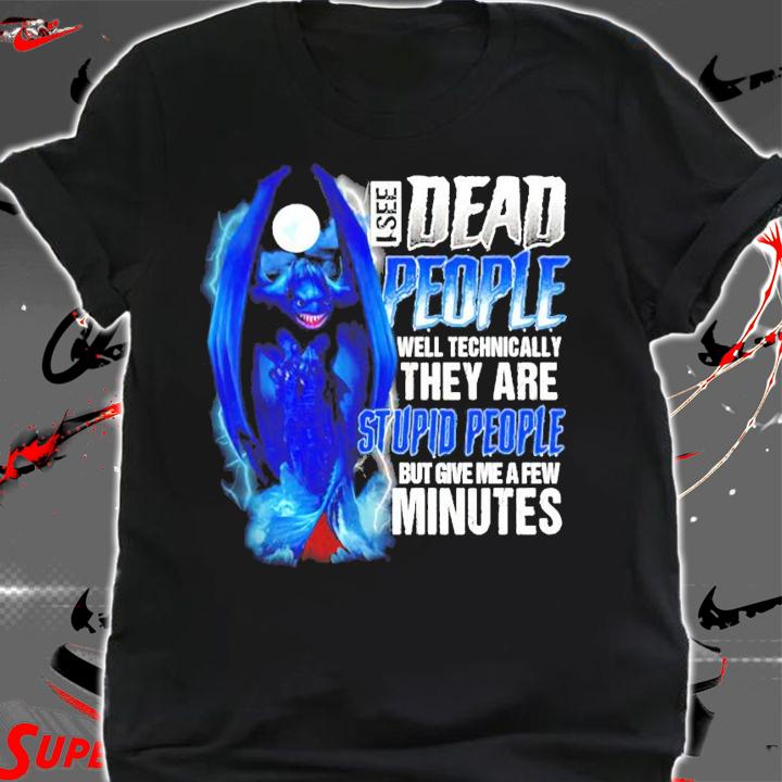 Dragon I see dead people well technically they are stupid people shirt shirt