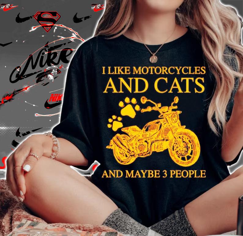 I like motorcycles and cats and maybe 3 people shirt woman shirt