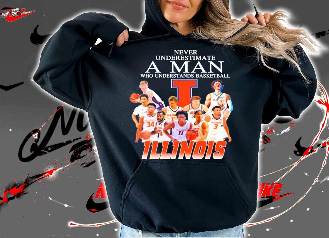 Never underestimate a man who understands basketball Illinois Fighting Illini t-shirt hoodie
