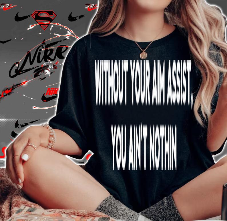 Aim Assist without your aim assist you ain't nothin shirt woman shirt