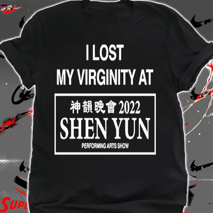 I Lost My Virginity At Shen Yun 2022 Performing Arts Show T-Shirt shirt