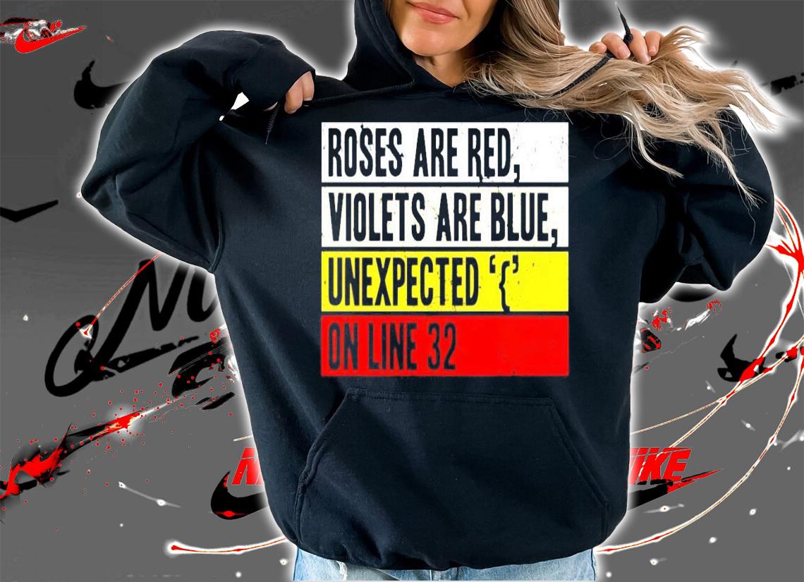 Roses are red violets are blue unexpected on line 32 t-shirt hoodie