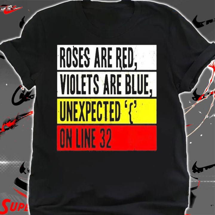 Roses are red violets are blue unexpected on line 32 t-shirt shirt