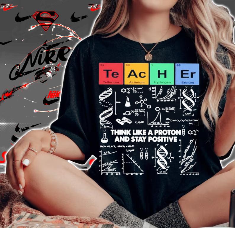 Teacher think like a proton and stay positive shirt woman shirt