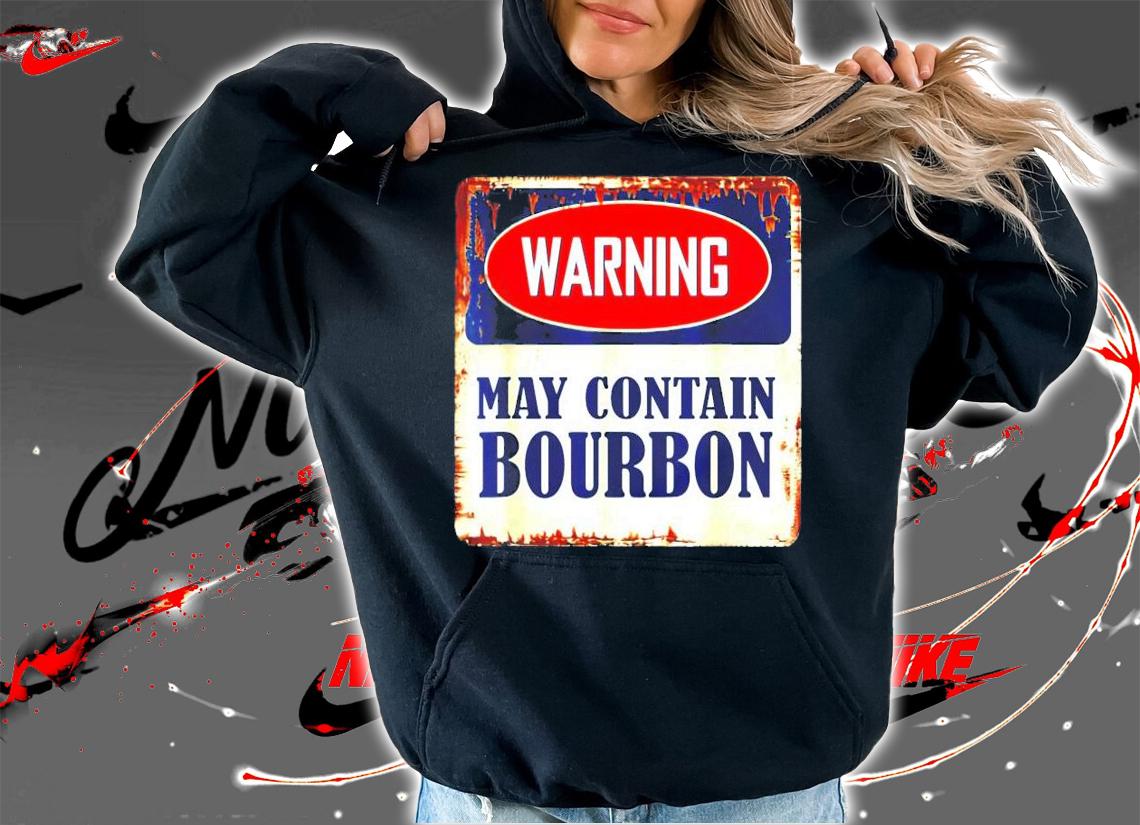Warning may contain bourbon t-shirt hoodie