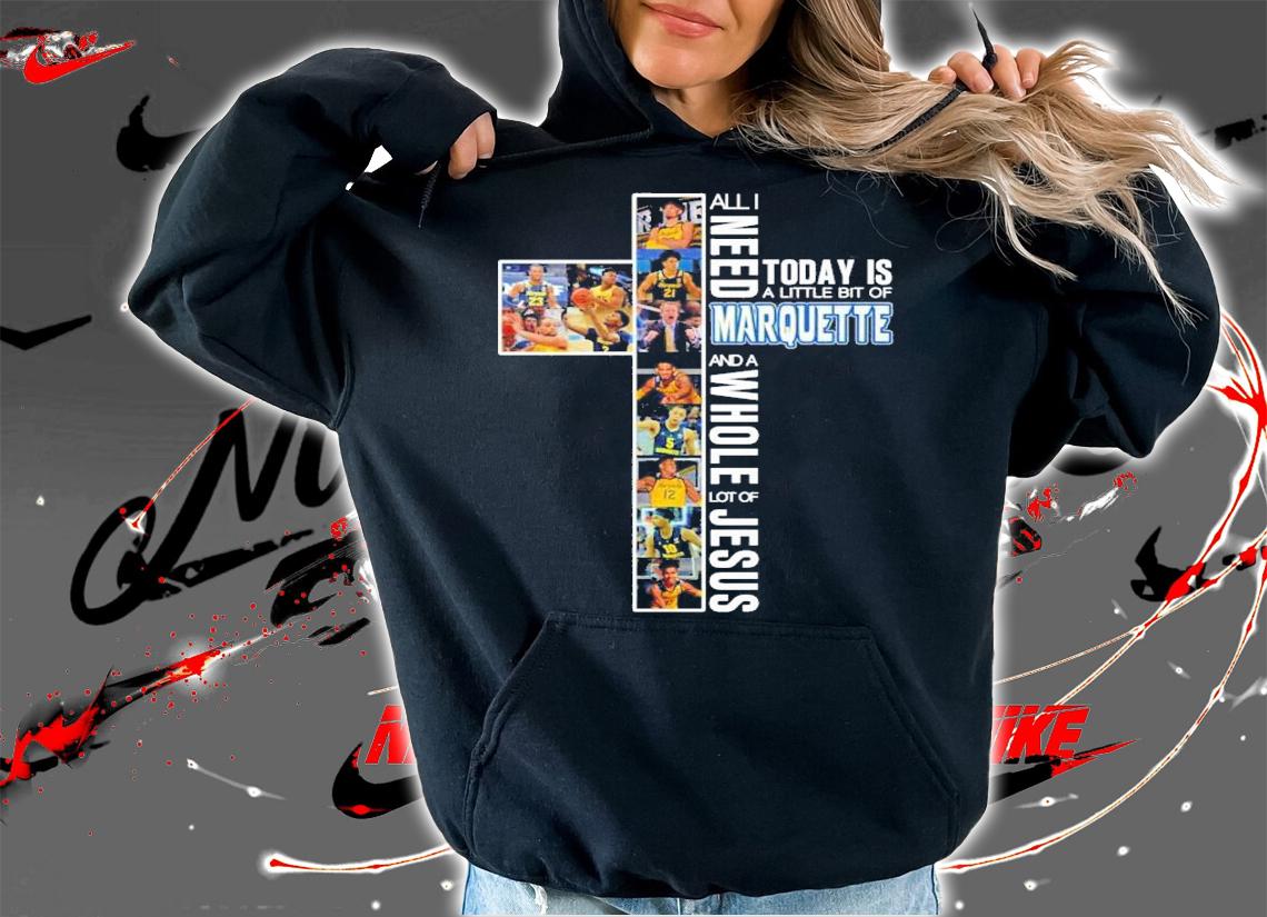 All I need today is a little bit of Marquette and a whole lot of Jesus shirt hoodie