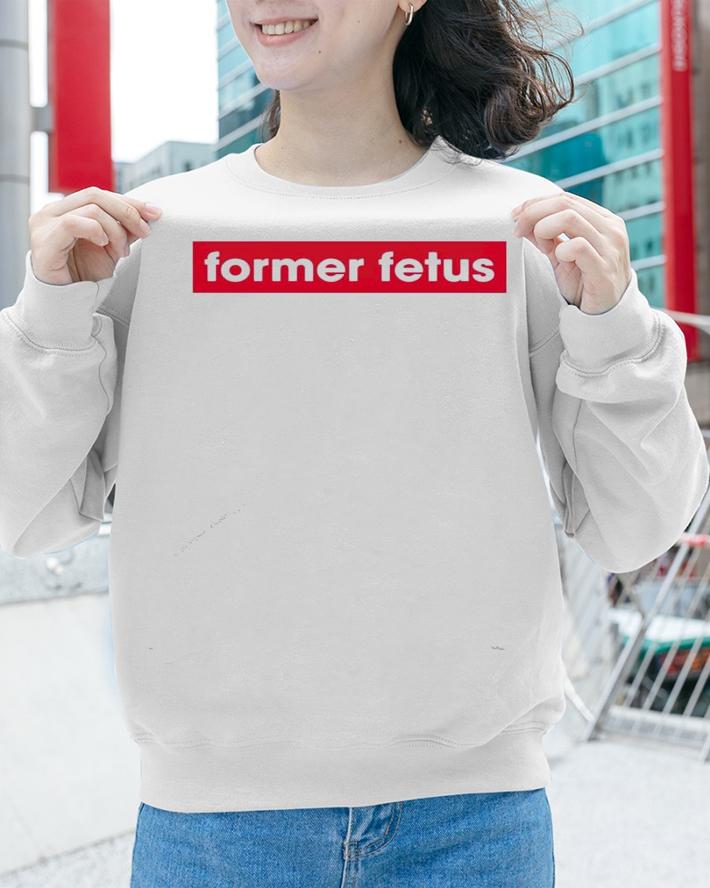 Former Fetus shirt, hoodie, sweater and tank top sweatshirt