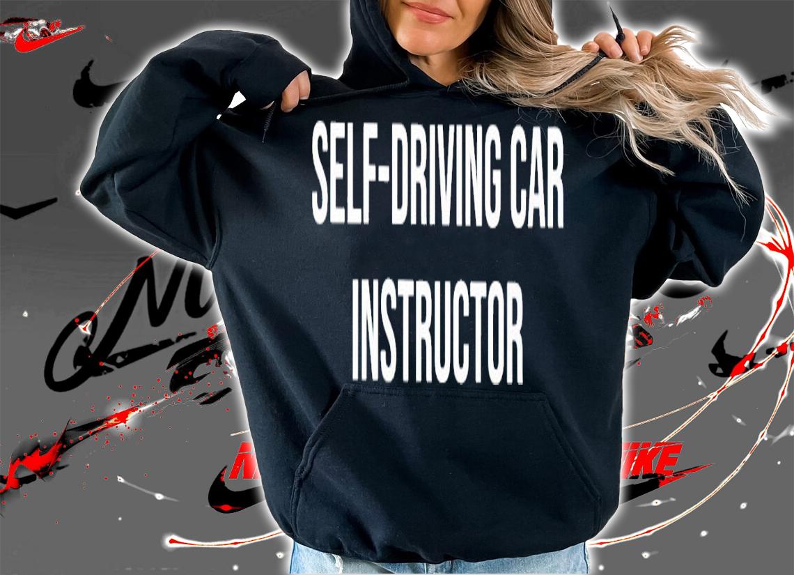 Self-Driving car Instructor shirt hoodie