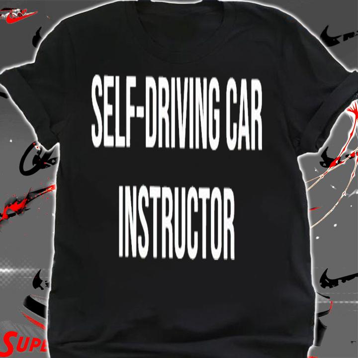 Self-Driving car Instructor shirt shirt