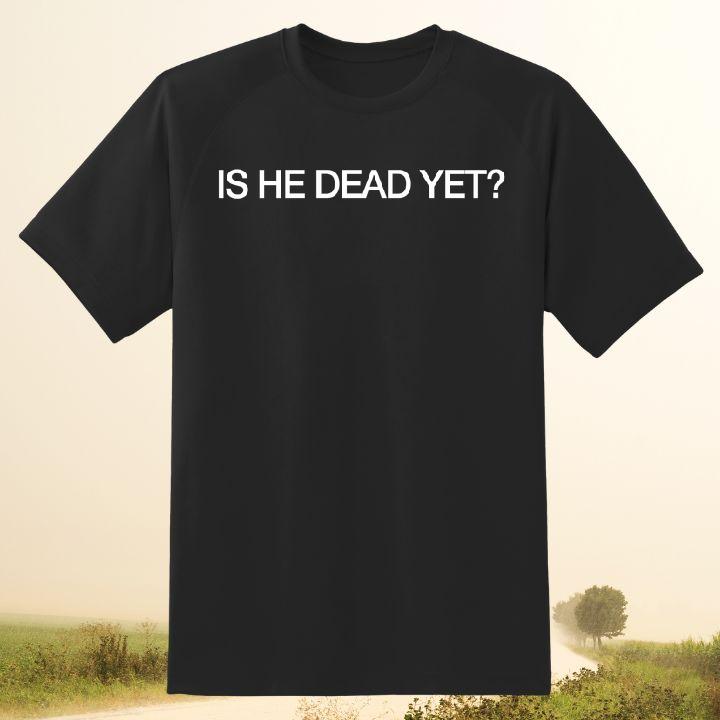 Is He Dead Yet Shirt A Van