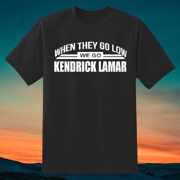 When They Go Low We Go Kendrick Lamar Powerful Anthem T-Shirt