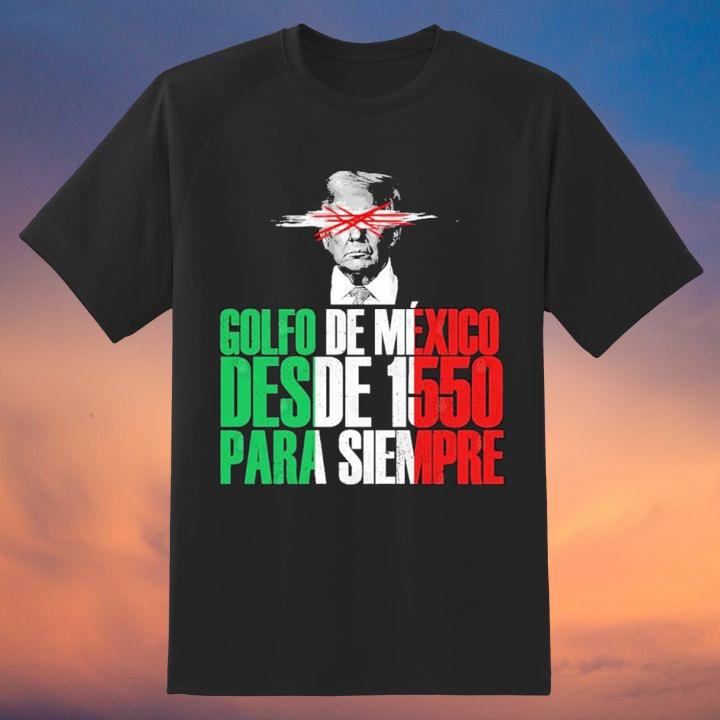 Golfo De Mexico Desde 1550 Para Siempre Anti Trump Gulf Of Mexico T-Shirt