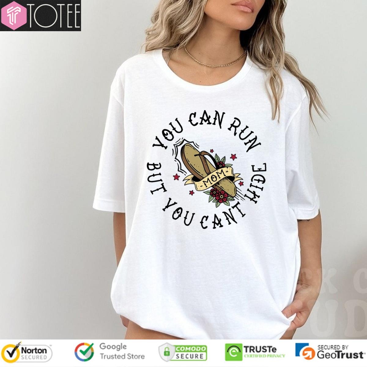 Mom Flip Flop You Can Run But You Cant Hide T-shirt
