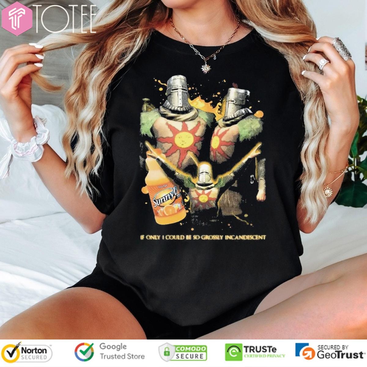 Solaire Of Astora Sunnyd If Only I Could Be So Grossly Incandescent T-shirt